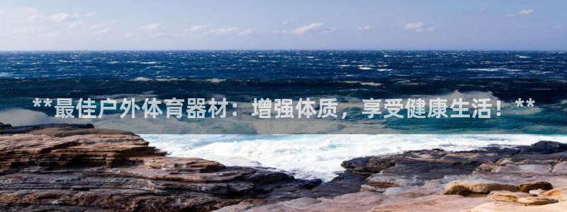富联娱乐测速登录不了：**最佳户外体育器材：增强体质
