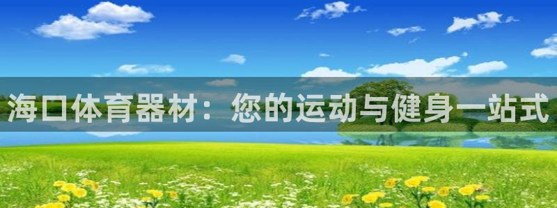 富联官方网站登录：海口体育器材：您的运动与健身一站式