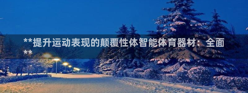 富联平台注册地址是哪里：**提升运动表现的颠覆性体智