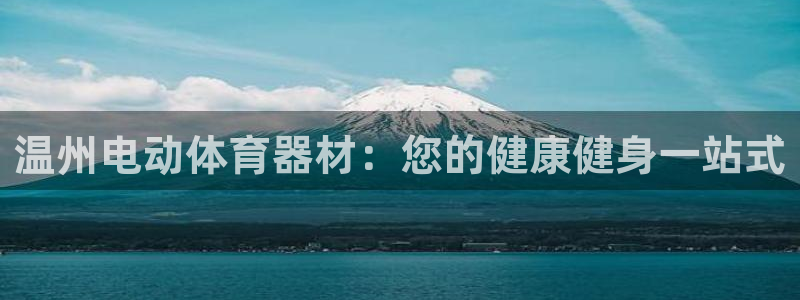 富联平台派7O777：温州电动体育器材：您的健康健身