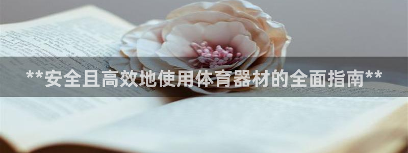 富联平台登录注册账号：**安全且高效地使用体育器材的