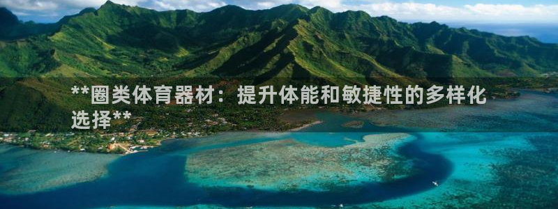 富联官方网站入口下载安装：**圈类体育器材：提升体能