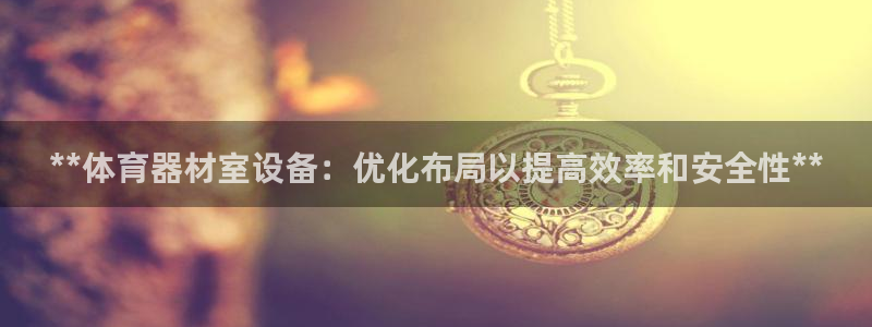 富联股份代码是多少：**体育器材室设备：优化布局以提