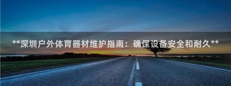富联平台搜索 585.34I 平台：**深圳户外体育