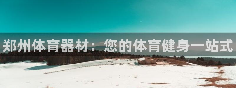 富联娱乐平台开户流程：郑州体育器材：您的体育健身一站