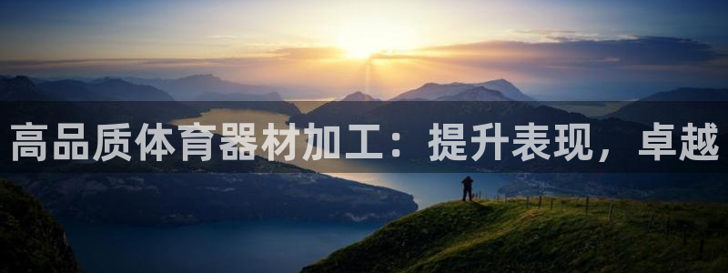 富联官方网站下载安装最新版：高品质体育器材加工：提升