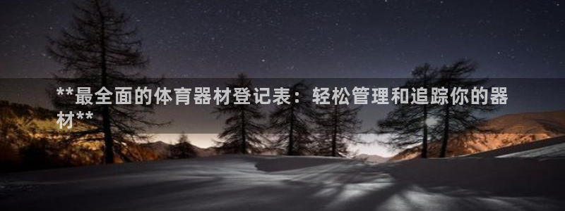 共富联盟店是不是真的：**最全面的体育器材登记表：轻