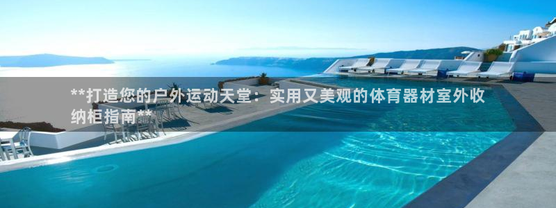 富联娱乐官方网站首页下载：**打造您的户外运动天堂：