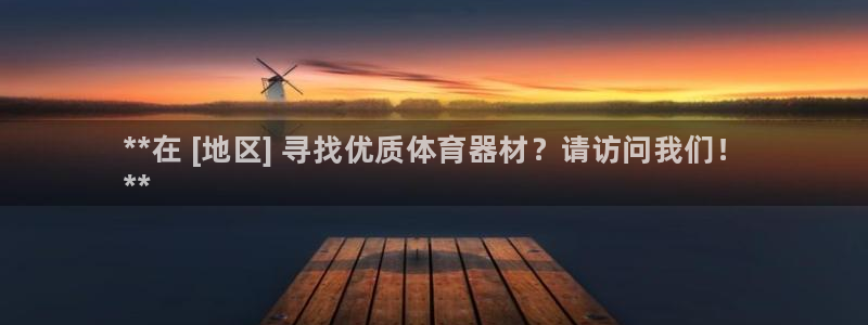 富联娱乐登录注册：**在 [地区] 寻找优质体育器材？请访问