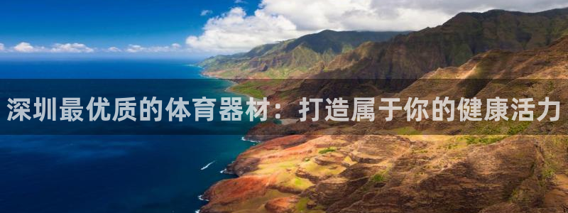 富联娱乐登录注册入口官网网址：深圳最优质的体育器材：打造属于