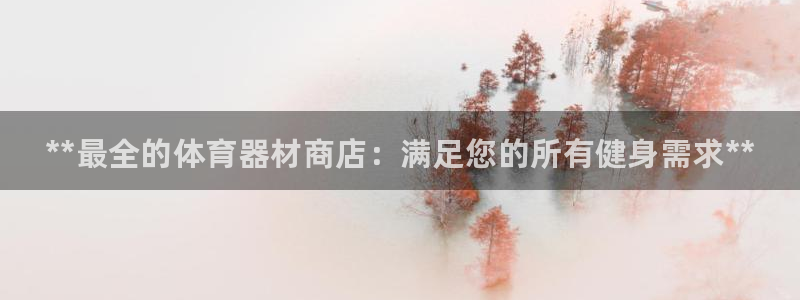 富联图文：**最全的体育器材商店：满足您的所有健身需